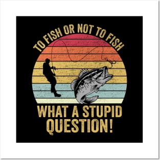 To Fish Or Not To Fish What A Stupid Question Funny Fishing Posters and Art